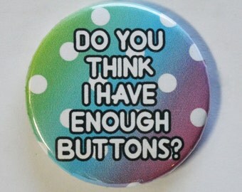 Do You Think I Have Enough Buttons? 1.5" Pinback Button