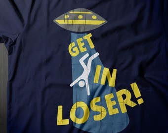 Alien Shirt, UFO Shirt, Funny Alien Shirt, Alien Abduction Shirt, Get In Loser Shirt, Alien T-Shirt, Alien TShirt, Alien T Shirt, Funny Gift