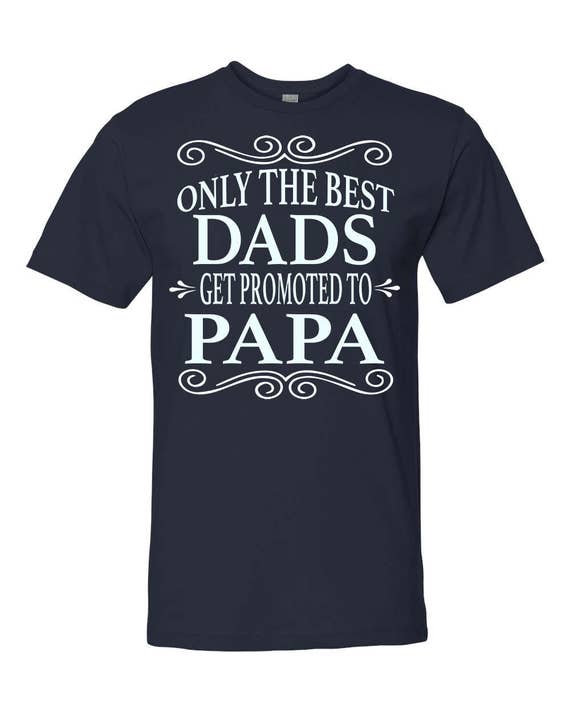 Only The Best Dads Get Promoted To Papa Unisex Shirt Papa
