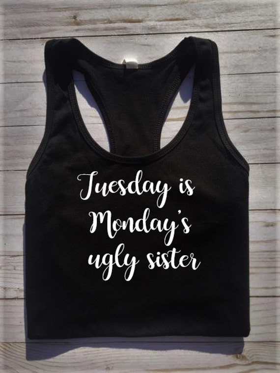 Tuesday is Monday's ugly sister shirt hate Mondays shirt