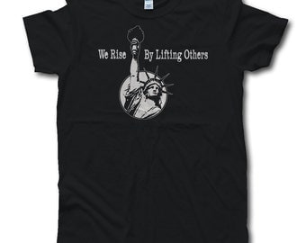 We Rise By Lifting Others | Immigrants Make America Great | Refugees Welcome | No Ban No Wall | Statue of Liberty Tshirt | Love Trumps Hate
