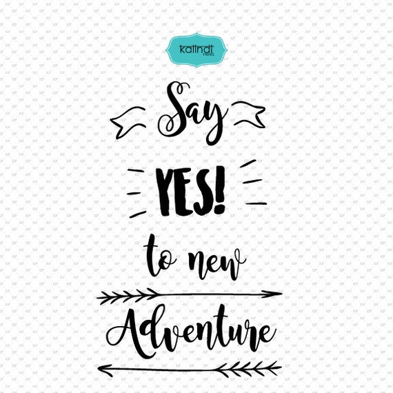 Download Say yes to new adventure svg svg files sayings quotes