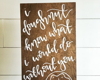 I doughnut know what I would do without you | wood sign | hand painted wood sign | wooden sign | donut sign | wedding sign