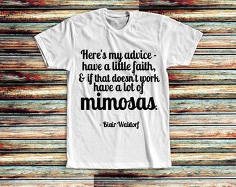 Blair Waldorf Quote | Blair Waldorf Shirt | Gossip Girl Tshirt | Have a Little Faith and Lot of Mimosas | Mimosa Shirt | Funny Mimosa Shirt
