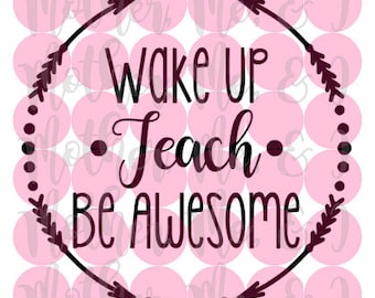 Wake Up Teach Be Awesome / Teacher Appreciation Week SVG DXF PNG Cut File Download Cricut and Silhouette Design for Shirts, Scrapbooks