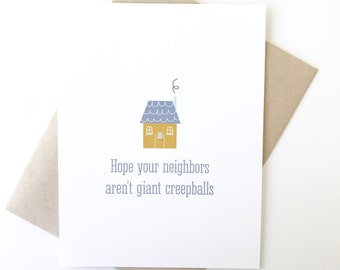 New home Card. Housewarming Card. Funny housewarming card. Moving card. Hope your neighbors aren't giant creepballs.