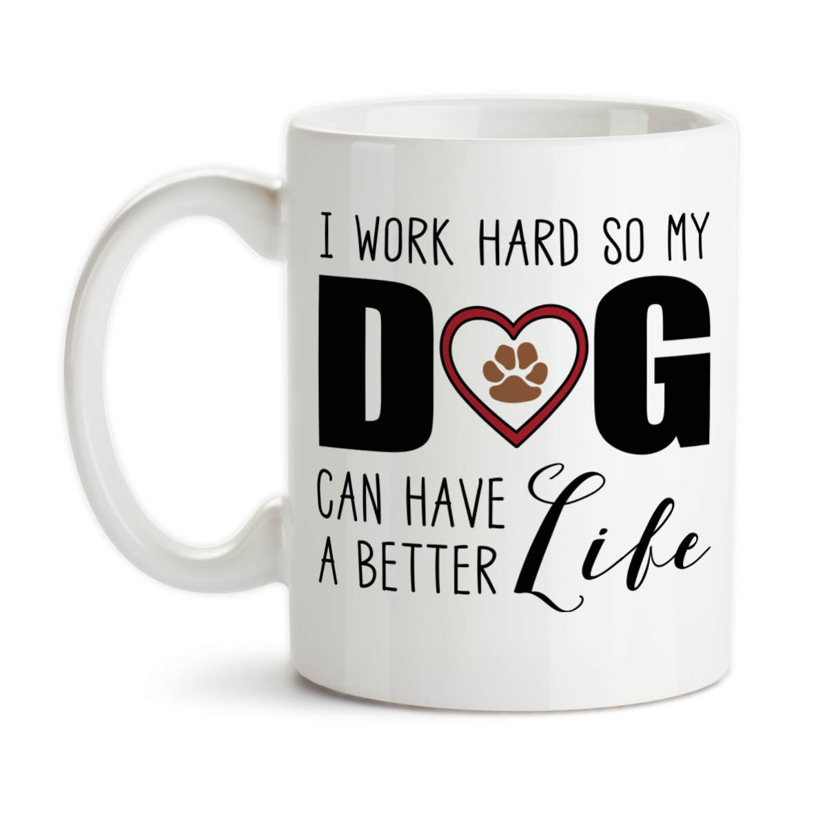 Coffee Mug I Work Hard So My Dog Can Have A Better Life Dog