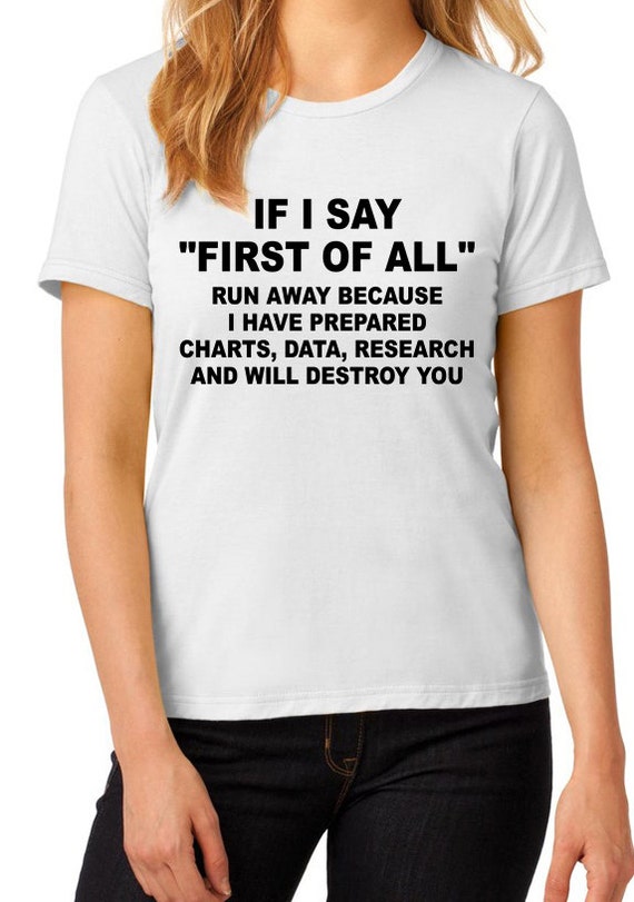 Funny t-shirt If I say First of all t-shirt