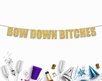 BOW DOWN BITCHES - Funny/Rude Beyonce Party Banner for Birthdays, Batchelorette/Hen Parties, Graduation & Other Celebrations