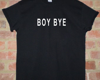 BOY BYE Shirt T Shirt tee unisex hipster slogan Lemonade Ashes To Ashes tumblr pinterest instagram