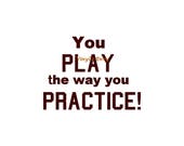 You Play The Way You Practice - Wall Decal - Vinyl Wall Decals, Wall Sticker, Sports Wall Decal, Sports Decal, Gym Decal
