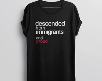 Descended from Immigrants Shirt | anti trump tshirt, protest t-shirt, immigrant tshirt, immigration shirt, human rights shirt, protest trump