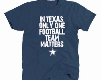 Dallas Cowboys Shirt - In Texas Only One Football Team Matters - Father's Day Holiday Gift