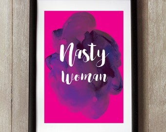 Nasty Woman, Feminist Print, Feminism, Girl Power, Clinton Print, Fuck Trump, Nasty Women Unite, I'm with her, Females are Strong as Hell