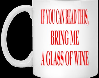 If You Can Read This Bring Me a Glass of Wine - White Ceramic Coffee or Tea Mug