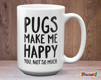 Pugs Make Me Happy You Not So Much Mug | Funny Pug Gift | Birthday Gift | Pug Coffee Mug | Pet Lover Gift | Pug Lover Gift | Pet Mugs
