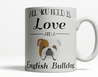 English Bulldog Mug | All You Need is Love and a English Bulldog | English Bulldog Gift | Bulldog Coffee Mug | Dog Lover Mug | Pet Mug 421