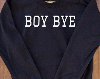 BOY BYE Sweatshirt, Tumblr Shirt, Cute Sweatshirts for Teen, Fleece Crewneck Sweatshirt, Besties Bestfriend, Funny Sweatshirt, Birthday Gift