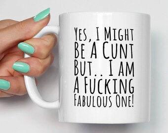 Fucking Fabulous Cunt Mug | Yes I Might Be A Cunt But I Am A Fucking Fabulous One | Valentines Christmas Birthday Gift | Made To Order Mugs