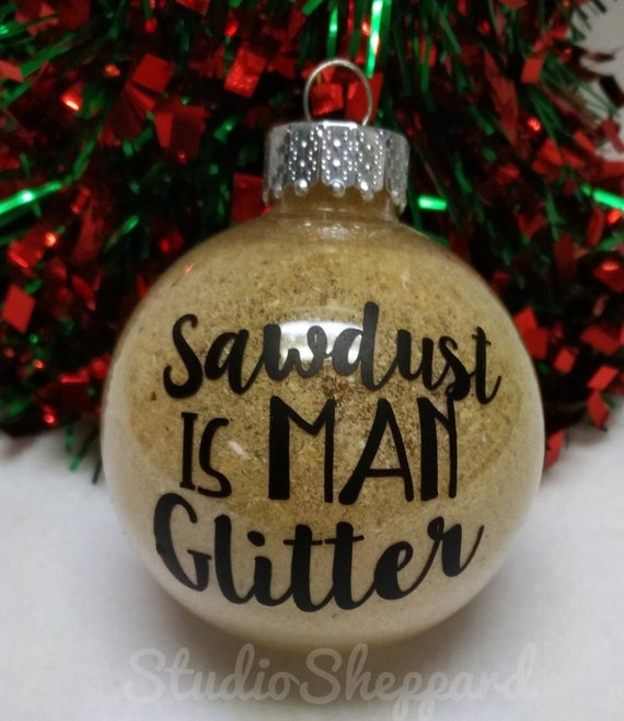 Sawdust Is Man Glitter Ornament Christmas  Ornament Gift for