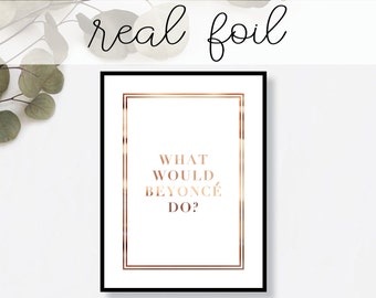 What Would Beyonce Do? Print // Real Gold Foil // Minimal // Gold Foil Art Print // Home Decor // Modern Office // Typography // Fashion