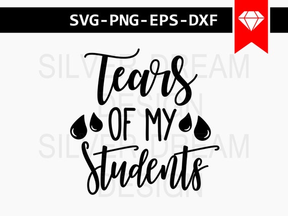 Download tears of my students svg files funny teacher svg by ...