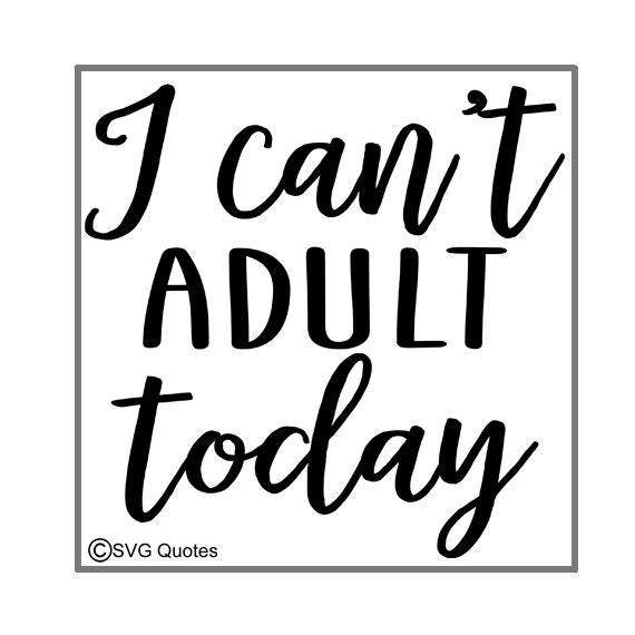 I Can't Adult Today SVG DXF EPS Cutting File For Cricut