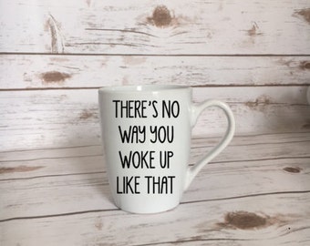 There's No Way You Woke Up Like That Coffee Mug, Sassy Coffee Mug, Truth Coffee Mug, Beyonce Coffee Mug