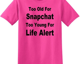 Too Old For Snapchat Too Young For Life Alert T-Shirt, Birthday T-shirt, Funny Birthday Gift, Birthday shirt, Funny Tee for Birthday, gift