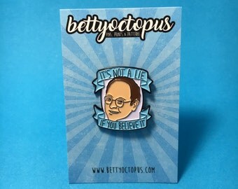 George Costanza enamel pin - it's not a lie if you believe it