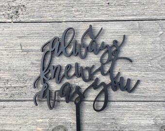 I always knew it was you Wedding Cake Topper 6" inches Laser Cut Calligraphy Script Toppers by Ngo Creations