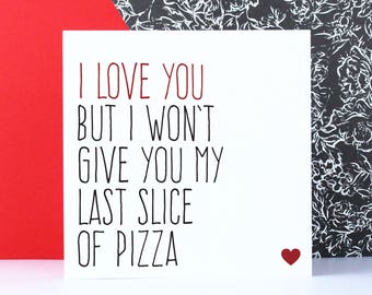 Funny Valentine's Day card, Birthday or anniversary card, Pizza lover card, I love you but I won't give you my last slice of pizza