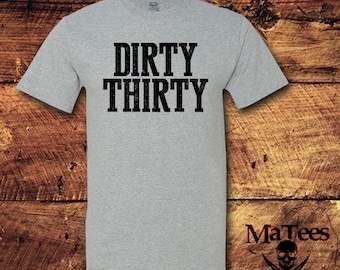 Dirty 30, Dirty Thirty, Dirty 30 Shirt, 30th Birthday, 30th Birthday for him, 30th Birthday Gift, 30th Birthday Shirt, 30 Birthday
