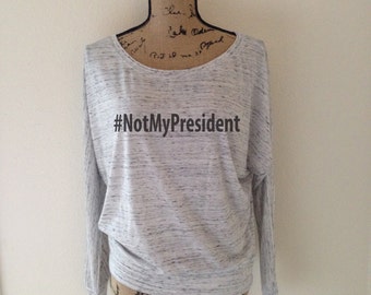 notmypresident-notmypresident shirt-not my president-anti trump shirt- nasty woman shirt- feminist shirt- anti trump- Hillary Clinton Shirt-