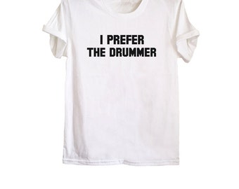 i prefer the drummer t shirt