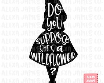Do You Suppose She's A Wildflower svg, Alice in Wonderland SVG, SVG Cut File, Wildflower svg, Cricut, Silhouette, svg png pdf