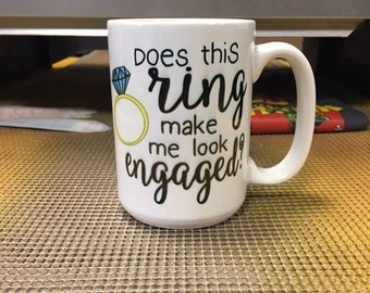 Does This Ring Make Me Look Engaged, Engaged Mug, Engagement Mug, Engagement Gift, Engagement Quote Mug, Fiance Mug, I'm Engaged, Future Mrs