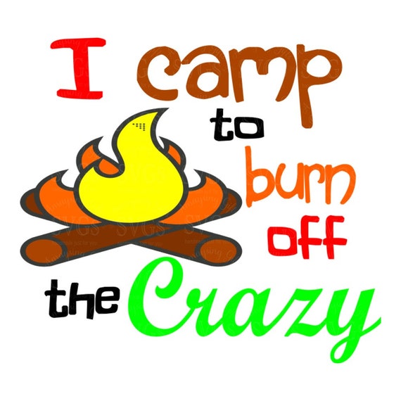 Download SVG Cutting Files I Camp to Burn off The Crazy Camping SVG