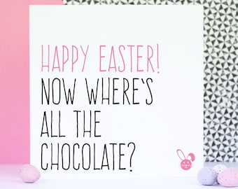Funny Easter card, Happy Easter card, Happy Easter now where's all the chocolate?