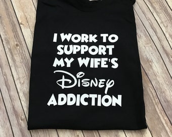 I work to support my wife's Disney addiction Vacation shirt tee
