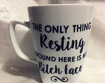 Coffee Cup - The Only Thing Resting Around Here Is My Bitch Face - Mug