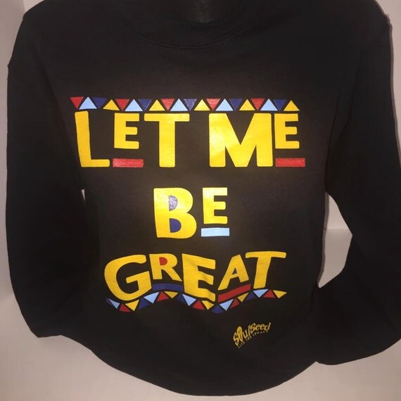 Adult Let Me Be Great sweatshirt by SoulSeed