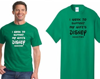 Disney "I work to support my wife's Disney addiction" t-shirts Vaction Men's *funny* *FREE SHIPPING*