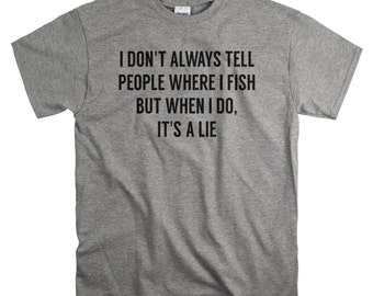 Funny Tshirts - Fishing Shirt - Mens Funny Tshirt - I Don't Always tell People Where I Fish T-Shirt for Him