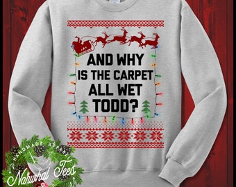 Why Is The Carpet All Wet Todd Crewneck Sweater Funny Ugly Christmas Sweater T-Shirt Xmas Vacation Gift For Brother