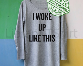 I Woke Up Like This Shirt Flawless Shirt Long Sleeve Slouchy Shirt TShirt T Shirt Tee Shirts