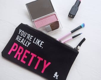 You're Like Really Pretty Make Up Bag - Girls Quote - Beauty Bag - Cosmetics Accessory Pouch - Gift For Her - Make up Quote - Friend Gift