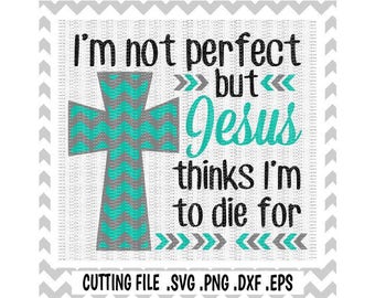 Jesus Svg, Chevron Cross Svg, I'm Not Perfect but Jesus thinks I'm to Die for Svg-Png-Dxf-Fcm-Eps Cutting Files For Cameo/ Cricut and More.