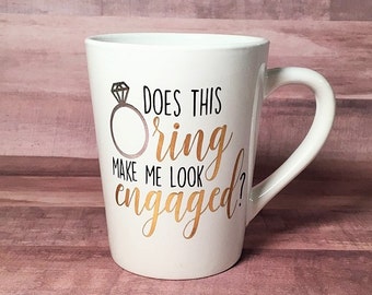 Does this ring make me look engaged mug| she said yes| wedding mug|bride to be| bridesmaid| gift for her| coffee mug| gold foil mug| mug