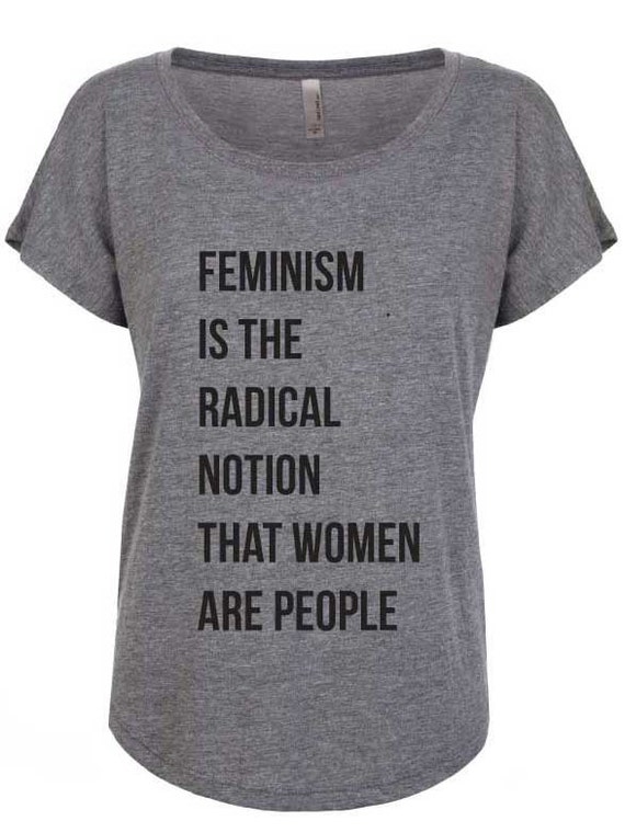 Feminism is the Radical Notion That Women Are People. Feminist